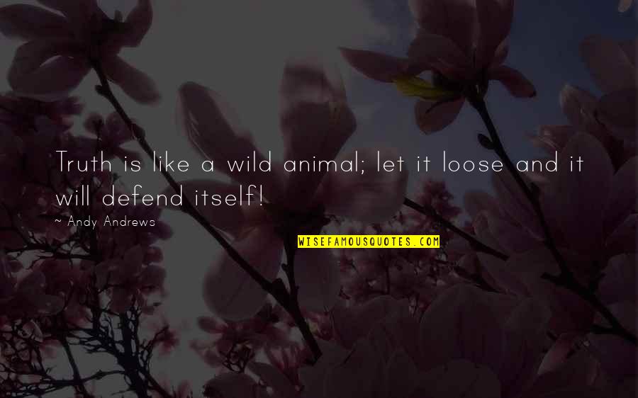 Let's Be Wild Quotes By Andy Andrews: Truth is like a wild animal; let it