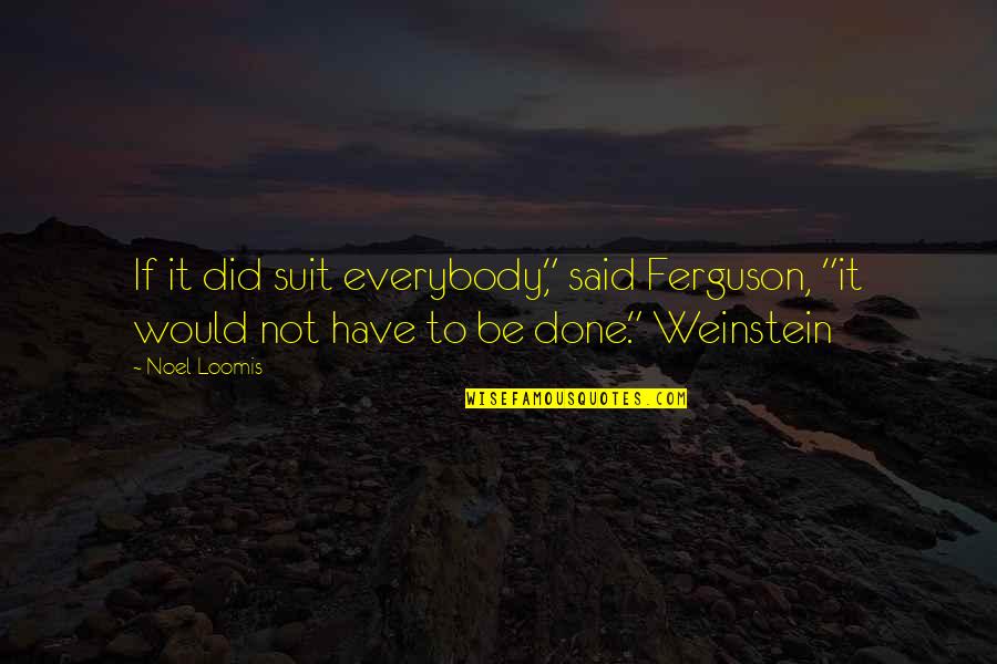 Lets Beat The Heat Quotes By Noel Loomis: If it did suit everybody," said Ferguson, "it
