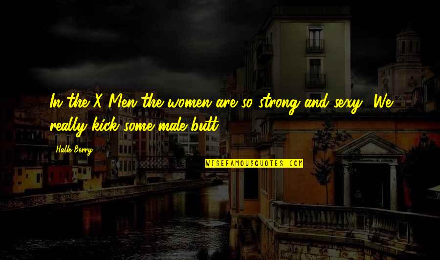 Lets Begin Our Life Quotes By Halle Berry: In the X-Men the women are so strong
