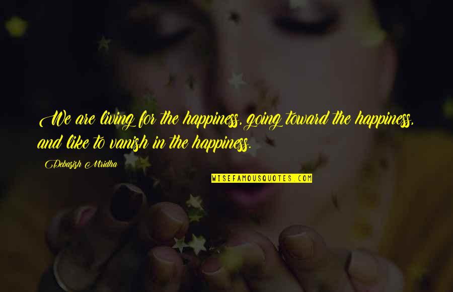 Lets Build Bridges Not Walls Quote Quotes By Debasish Mridha: We are living for the happiness, going toward Lets Build Bridges Not Walls Quote Quotes By Debasish Mridha: We are living for the happiness, going toward