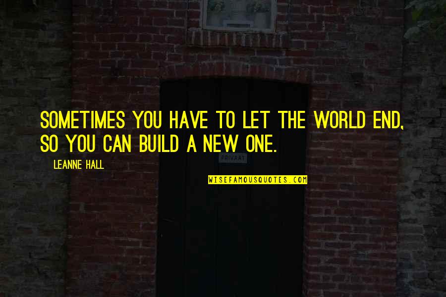 Let's Build Quotes By Leanne Hall: Sometimes you have to let the world end,