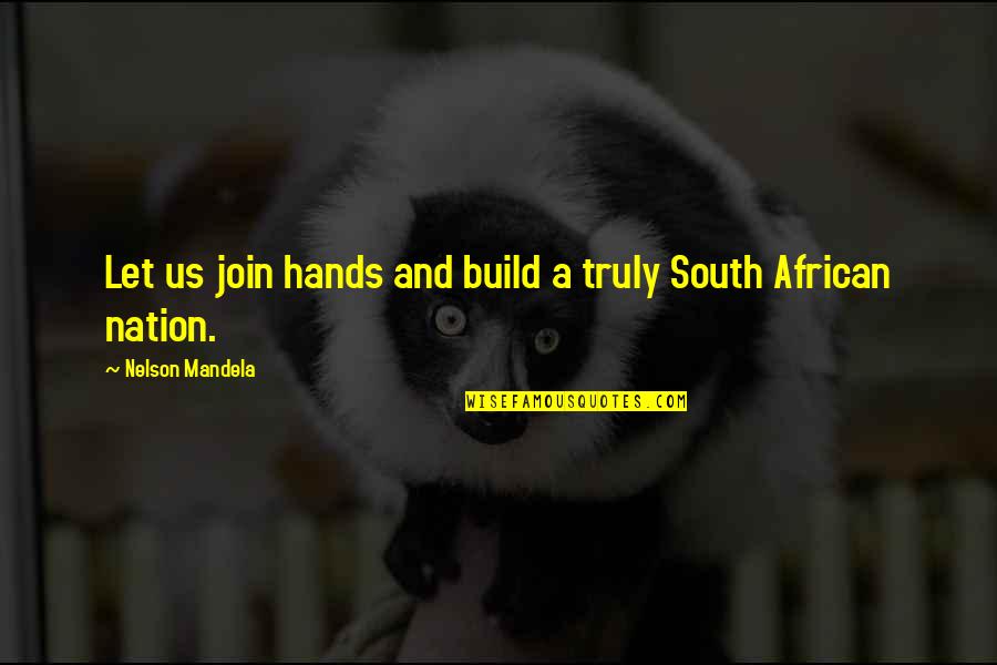 Let's Build Quotes By Nelson Mandela: Let us join hands and build a truly