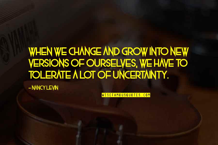 Let's Build Together Quotes By Nancy Levin: When we change and grow into new versions