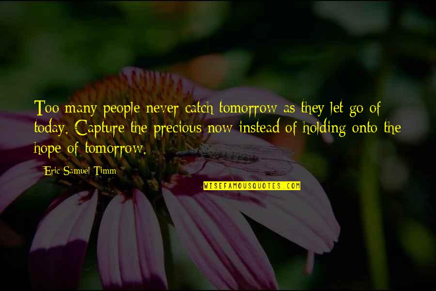 Let's Capture The Moment Quotes By Eric Samuel Timm: Too many people never catch tomorrow as they