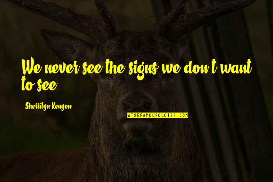 Let's Chat Quotes By Sherrilyn Kenyon: We never see the signs we don't want