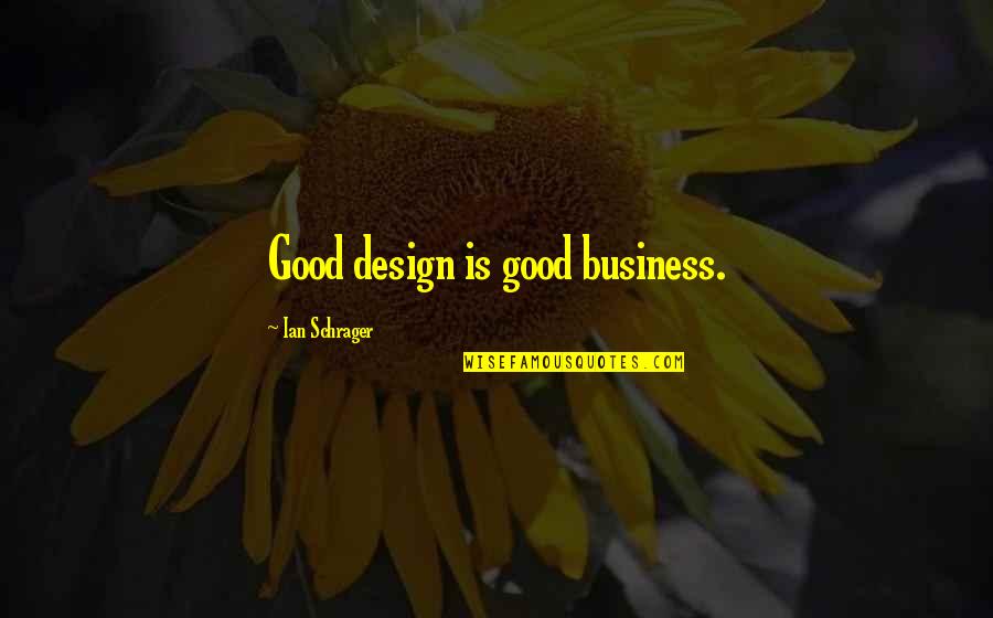 Let's Commit Perfect Crime Quotes By Ian Schrager: Good design is good business.