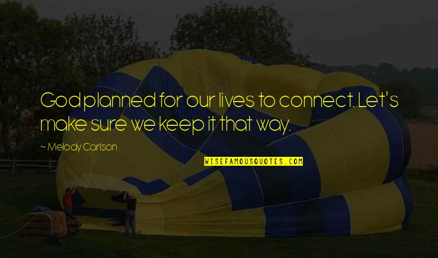 Let's Connect Quotes By Melody Carlson: God planned for our lives to connect. Let's