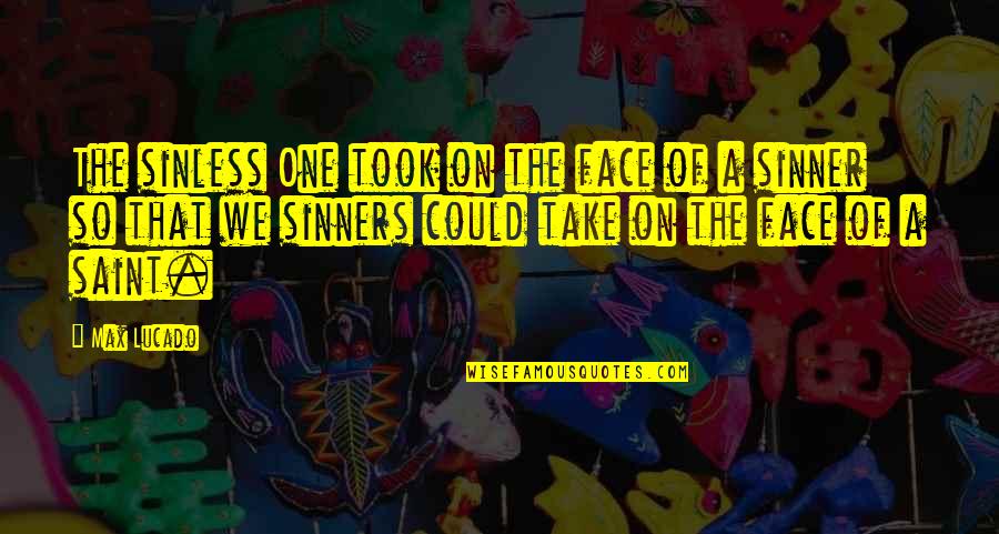 Lets Dance Quotes By Max Lucado: The sinless One took on the face of