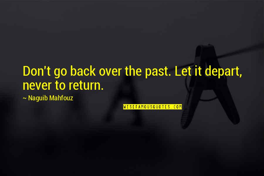 Let's Depart Quotes By Naguib Mahfouz: Don't go back over the past. Let it