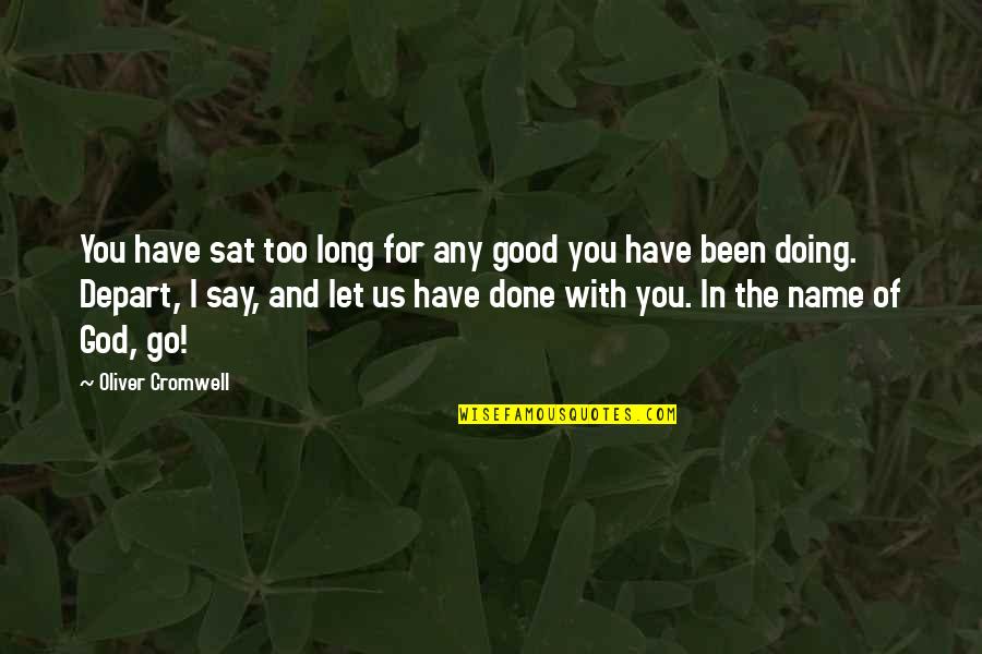 Let's Depart Quotes By Oliver Cromwell: You have sat too long for any good