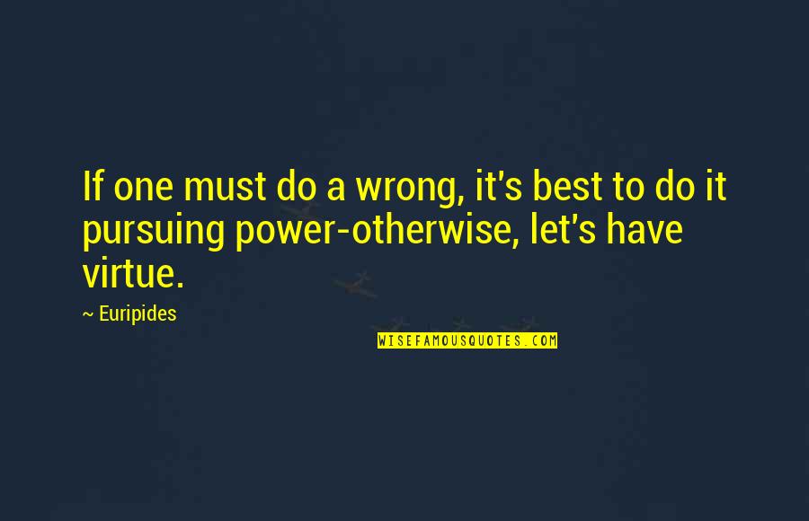 Let's Do It Quotes By Euripides: If one must do a wrong, it's best