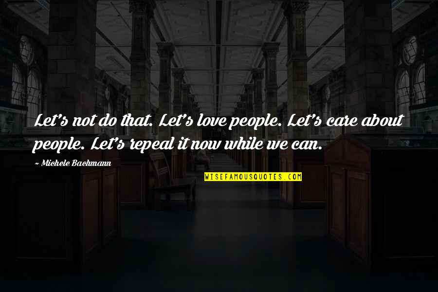 Let's Do It Quotes By Michele Bachmann: Let's not do that. Let's love people. Let's