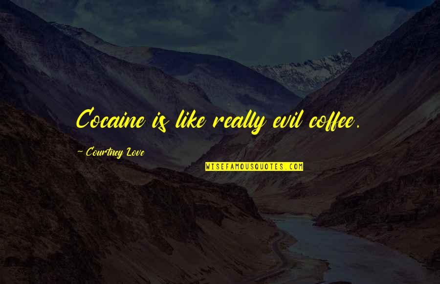 Lets Drink Quotes By Courtney Love: Cocaine is like really evil coffee. Lets Drink Quotes By Courtney Love: Cocaine is like really evil coffee.