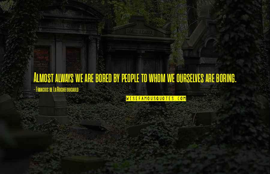 Lets Drink Quotes By Francois De La Rochefoucauld: Almost always we are bored by people to Lets Drink Quotes By Francois De La Rochefoucauld: Almost always we are bored by people to