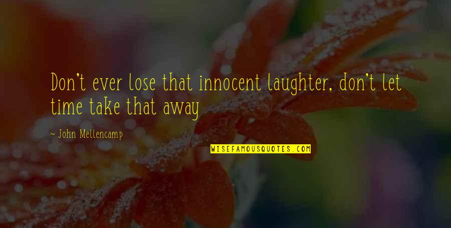 Lets Eat Quotes By John Mellencamp: Don't ever lose that innocent laughter, don't let Lets Eat Quotes By John Mellencamp: Don't ever lose that innocent laughter, don't let