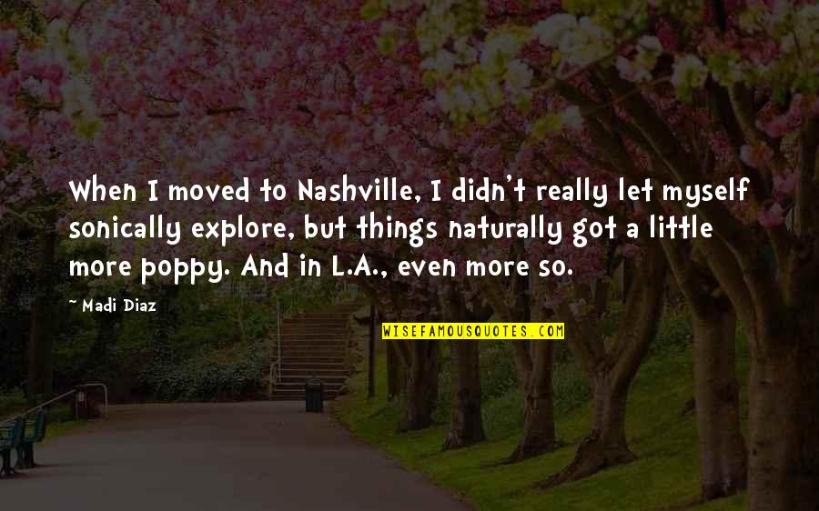 Let's Explore Quotes By Madi Diaz: When I moved to Nashville, I didn't really
