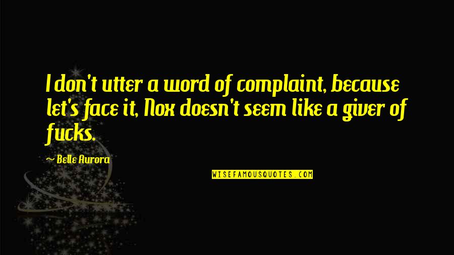 Let's Face It Quotes By Belle Aurora: I don't utter a word of complaint, because