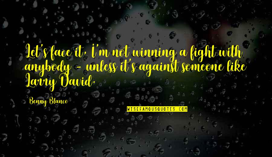 Let's Face It Quotes By Benny Blanco: Let's face it, I'm not winning a fight