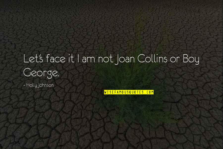 Let's Face It Quotes By Holly Johnson: Let's face it I am not Joan Collins