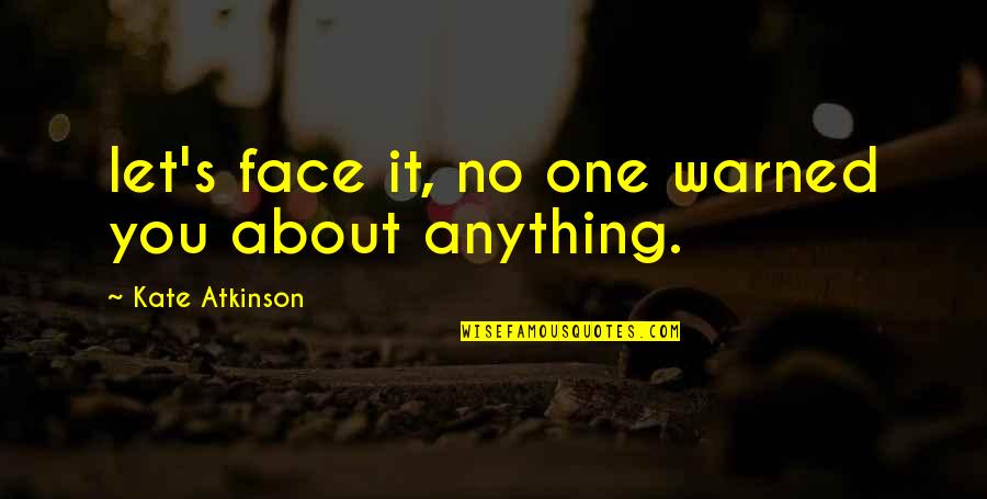 Let's Face It Quotes By Kate Atkinson: let's face it, no one warned you about
