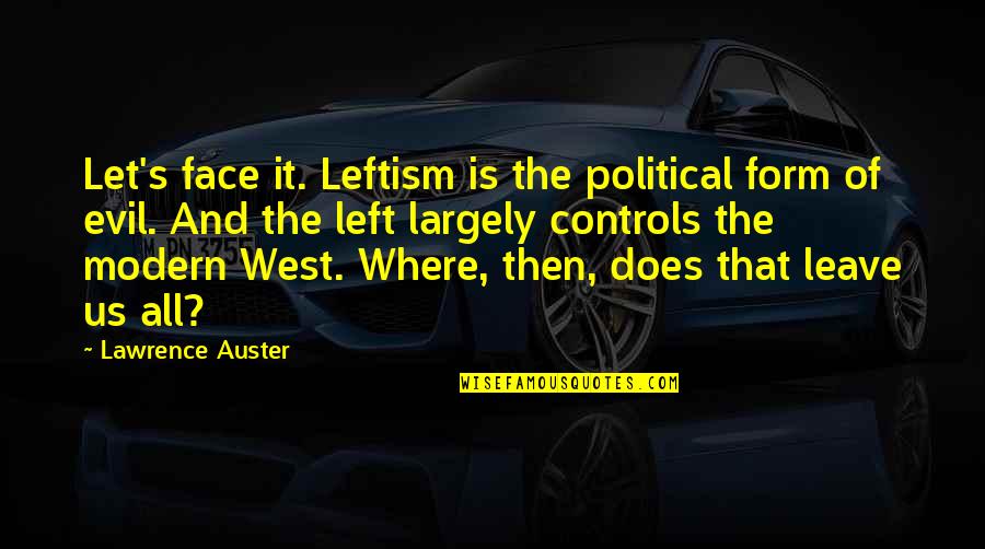 Let's Face It Quotes By Lawrence Auster: Let's face it. Leftism is the political form