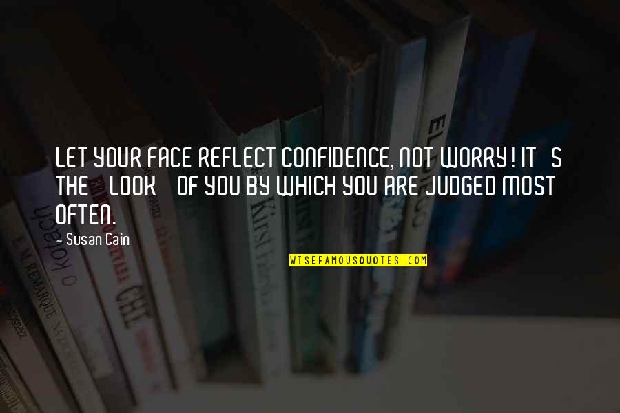 Let's Face It Quotes By Susan Cain: LET YOUR FACE REFLECT CONFIDENCE, NOT WORRY! IT'S