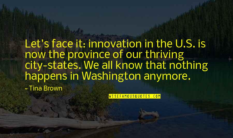 Let's Face It Quotes By Tina Brown: Let's face it: innovation in the U.S. is