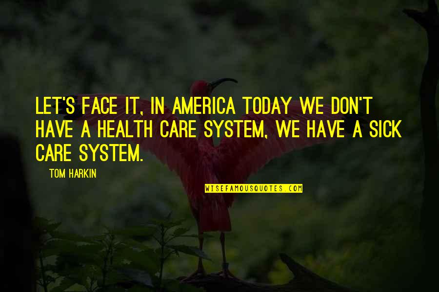 Let's Face It Quotes By Tom Harkin: Let's face it, in America today we don't