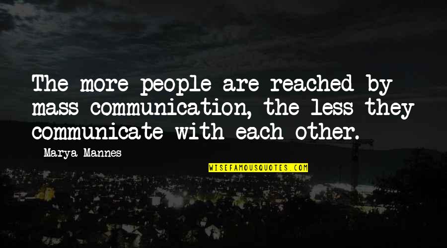 Let's Gear Up Quotes By Marya Mannes: The more people are reached by mass communication,