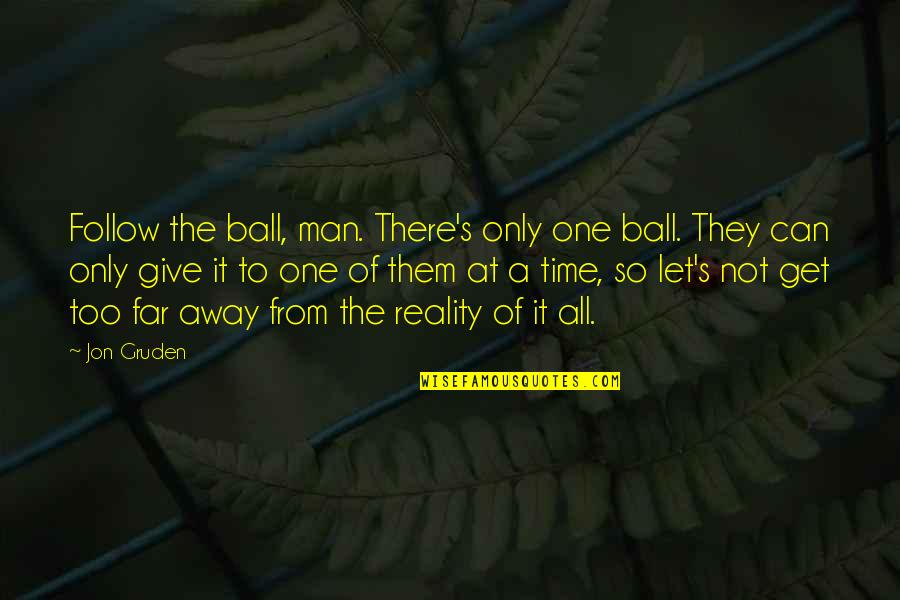 Let's Get Away Quotes By Jon Gruden: Follow the ball, man. There's only one ball.