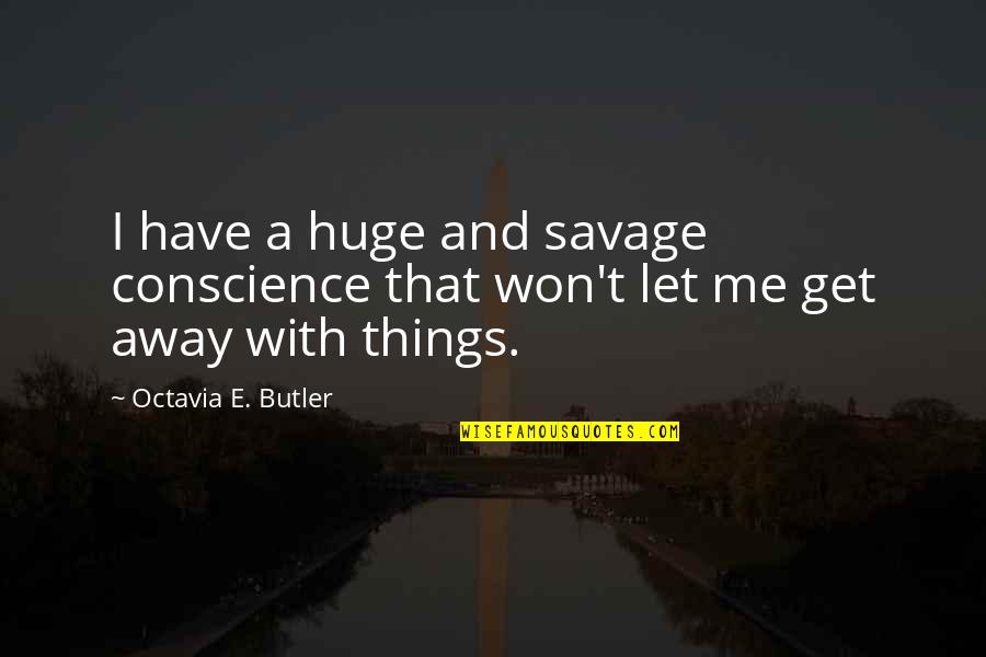 Let's Get Away Quotes By Octavia E. Butler: I have a huge and savage conscience that