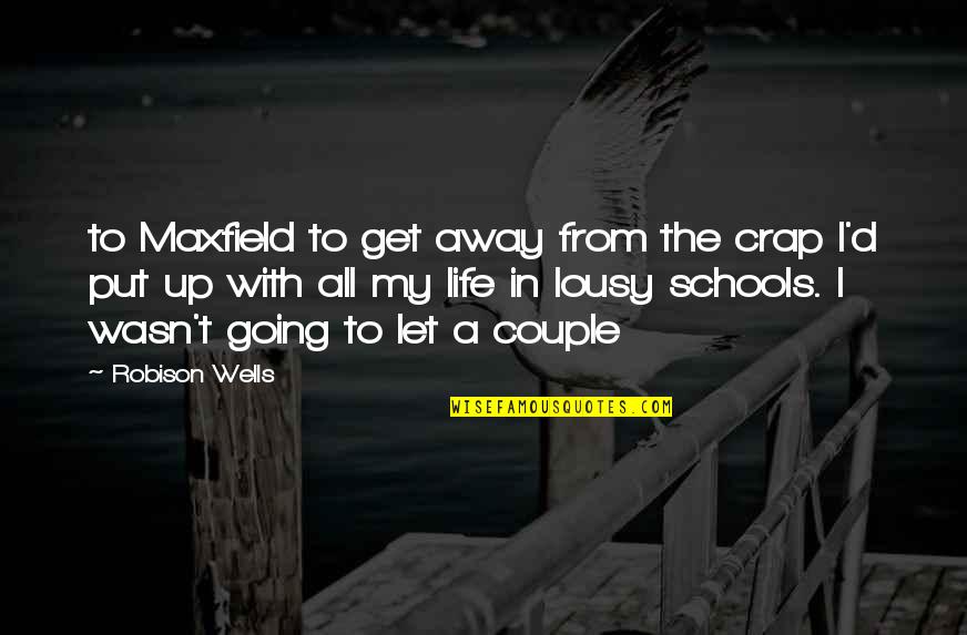 Let's Get Away Quotes By Robison Wells: to Maxfield to get away from the crap