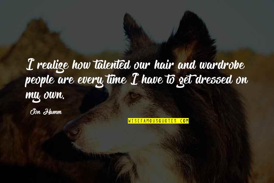 Let's Get Faded Quotes By Jon Hamm: I realize how talented our hair and wardrobe Let's Get Faded Quotes By Jon Hamm: I realize how talented our hair and wardrobe
