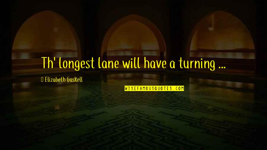 Lets Get Into Trouble Quotes By Elizabeth Gaskell: Th' longest lane will have a turning ...