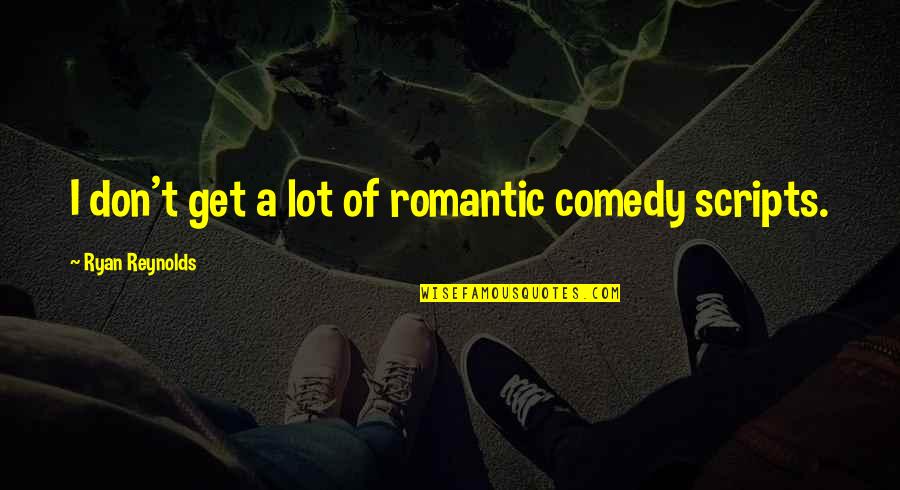 Lets Get Into Trouble Quotes By Ryan Reynolds: I don't get a lot of romantic comedy