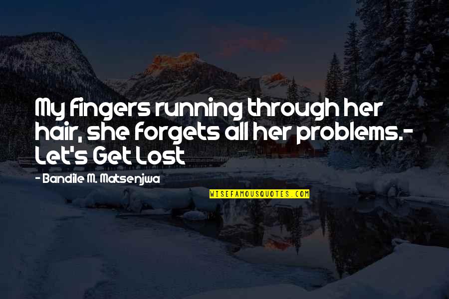 Let's Get Lost Quotes By Bandile M. Matsenjwa: My fingers running through her hair, she forgets