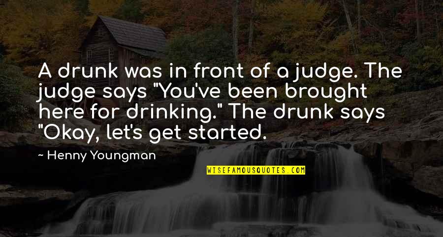 Let's Get Quotes By Henny Youngman: A drunk was in front of a judge.