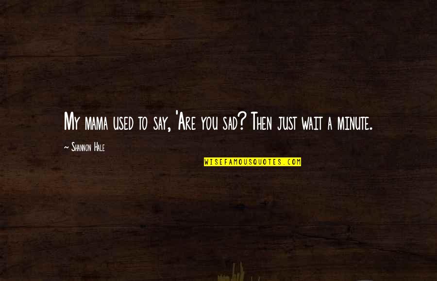 Lets Get Things Done Quotes By Shannon Hale: My mama used to say, 'Are you sad?