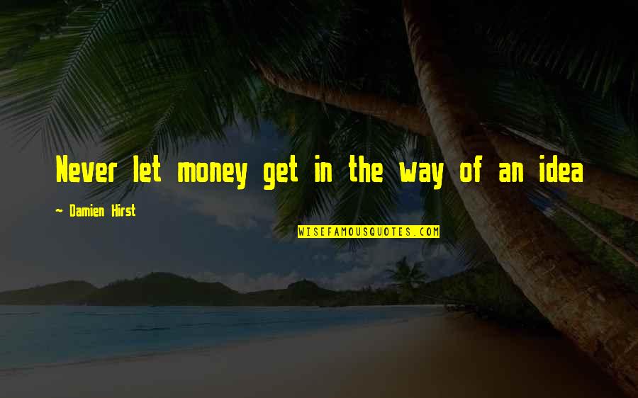 Let's Get This Money Quotes By Damien Hirst: Never let money get in the way of