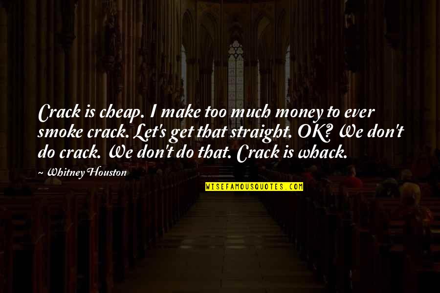 Let's Get This Money Quotes By Whitney Houston: Crack is cheap. I make too much money Let's Get This Money Quotes By Whitney Houston: Crack is cheap. I make too much money