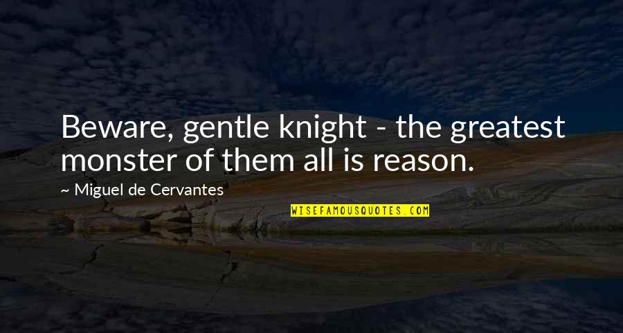 Lets Get Wasted Quotes By Miguel De Cervantes: Beware, gentle knight - the greatest monster of