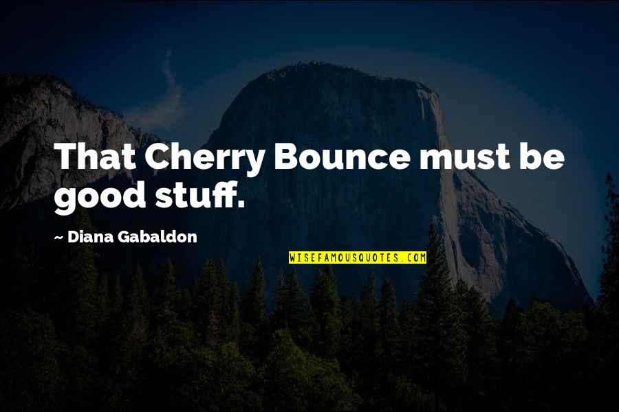 Let's Give It One More Try Quotes By Diana Gabaldon: That Cherry Bounce must be good stuff.