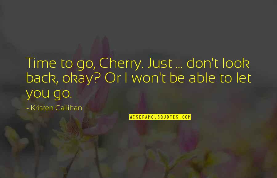 Let's Go Back In Time Quotes By Kristen Callihan: Time to go, Cherry. Just ... don't look Let's Go Back In Time Quotes By Kristen Callihan: Time to go, Cherry. Just ... don't look