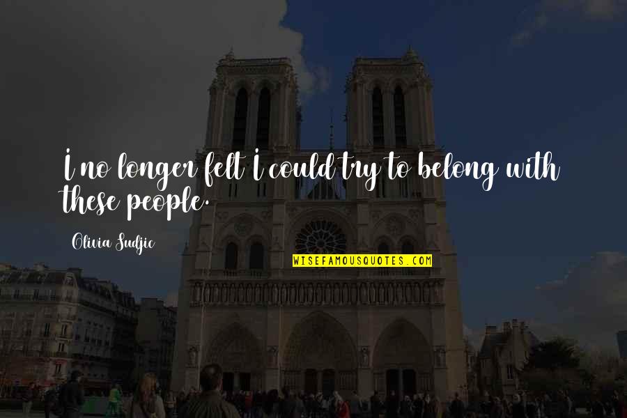 Let's Go Back In Time Quotes By Olivia Sudjic: I no longer felt I could try to Let's Go Back In Time Quotes By Olivia Sudjic: I no longer felt I could try to