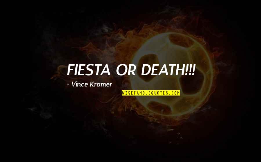 Let's Go Back To The Start Quotes By Vince Kramer: FIESTA OR DEATH!!!