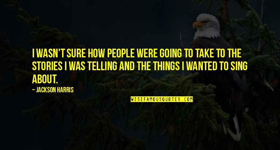 Lets Go Cowboys Quotes By Jackson Harris: I wasn't sure how people were going to Lets Go Cowboys Quotes By Jackson Harris: I wasn't sure how people were going to