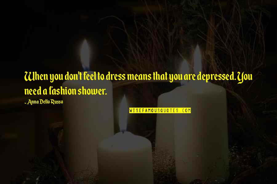 Let's Go Explore Quotes By Anna Dello Russo: When you don't feel to dress means that
