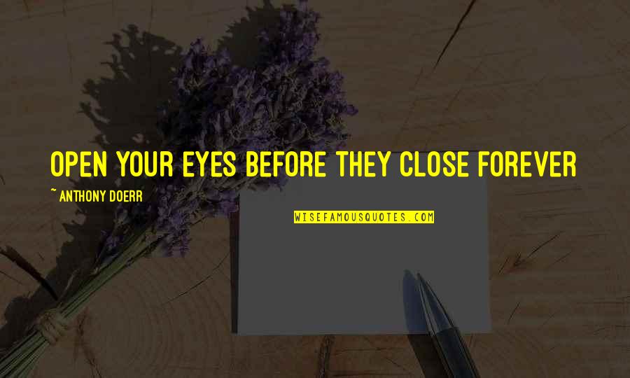 Let's Go Explore Quotes By Anthony Doerr: Open your eyes before they close forever
