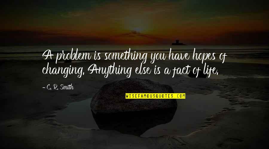 Let's Go Our Separate Ways Quotes By C. R. Smith: A problem is something you have hopes of