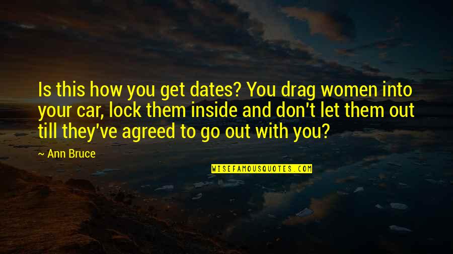 Let's Go Out Quotes By Ann Bruce: Is this how you get dates? You drag